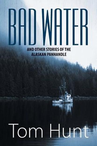 Bad Water and Other Stories of the Alaskan Panhandle, Tom Hunt - Paperback - 9781625161093