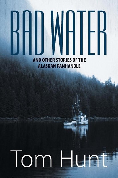 Bad Water and Other Stories of the Alaskan Panhandle, Tom Hunt - Paperback - 9781625161093