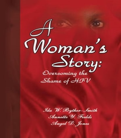 A Woman's Story: Overcoming the Shame of HIV, Ida W. Byther-Smith ; Annette Y. Fields ; Angel D. Jones - Ebook - 9781625173287
