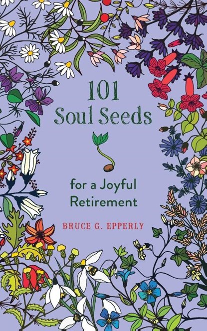 101 Soul Seeds for a Joyful Retirement, Bruce Epperly - Paperback - 9781625248428