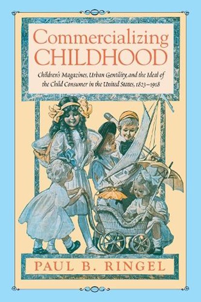Commercializing Childhood, Paul B. Ringel - Paperback - 9781625341914