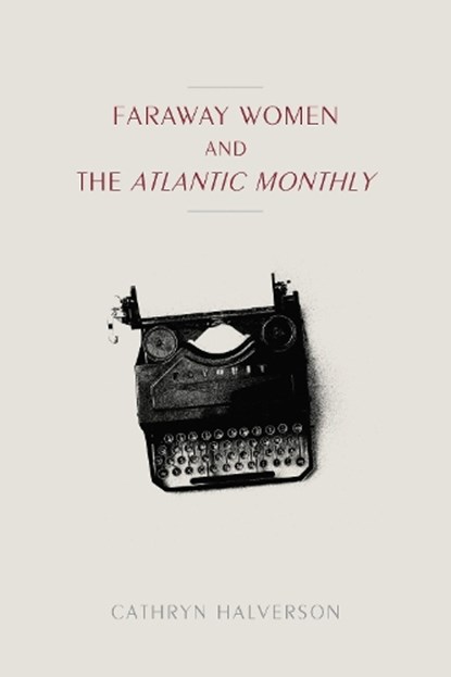 Faraway Women and the "Atlantic Monthly, Cathryn Halverson - Gebonden - 9781625344540