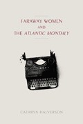Faraway Women and the "Atlantic Monthly | Cathryn Halverson | 