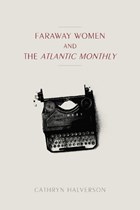 Faraway Women and the "Atlantic Monthly | Cathryn Halverson | 