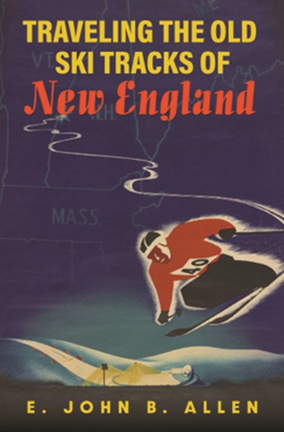 Traveling the Old Ski Tracks of New England, E. John B. Allen - Paperback - 9781625346735