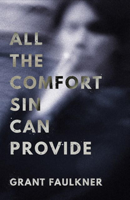 All the Comfort Sin Can Provide, Grant Faulkner - Paperback - 9781625570222