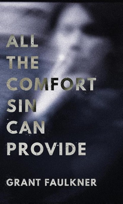 All the Comfort Sin Can Provide, Grant Faulkner - Gebonden - 9781625571458