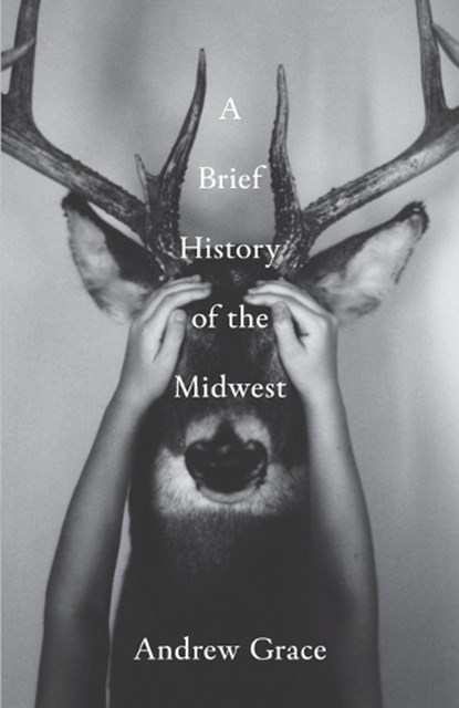 A Brief History of the Midwest, Andrew Grace - Paperback - 9781625571588