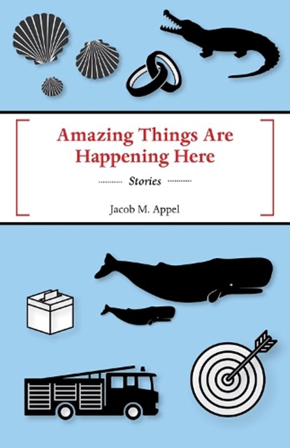 Amazing Things Are Happening Here, Jacob M. Appel - Paperback - 9781625577054