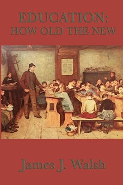 Education: How Old the New, James J. Walsh - Ebook - 9781625580276