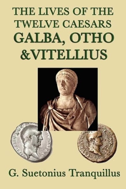 The Lives of the Twelve Caesars: Galba, Otho, Vitellius, G. Suetonius Tranquillus - Ebook - 9781625580368