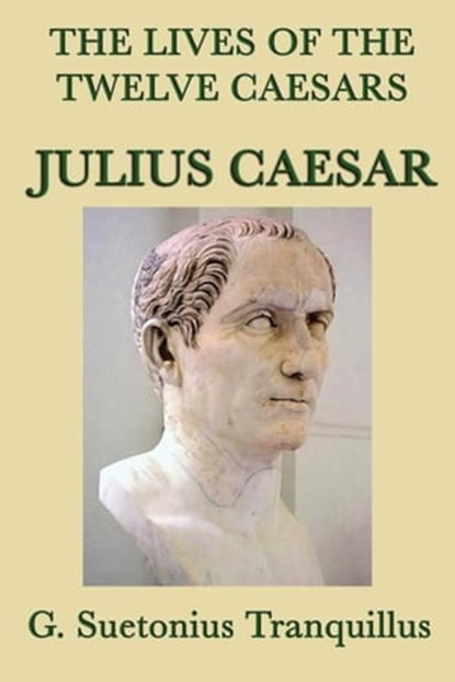 The Lives of the Twelve Caesars: Julius Caesar, G. Suetonias Tranquillis - Ebook - 9781625580528