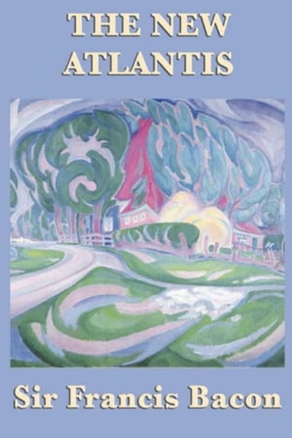 The New Atlantis, Sir Francis Bacon - Ebook - 9781625580849