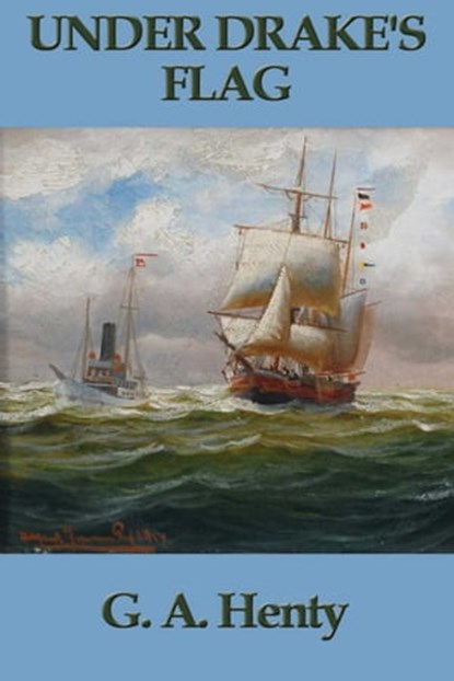 Under Drake's Flag, G.A. Henty - Ebook - 9781625581167