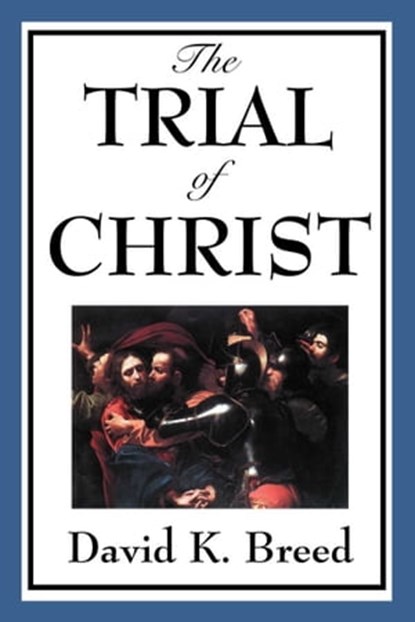 Trial of Christ, David K. Breed - Ebook - 9781625581624