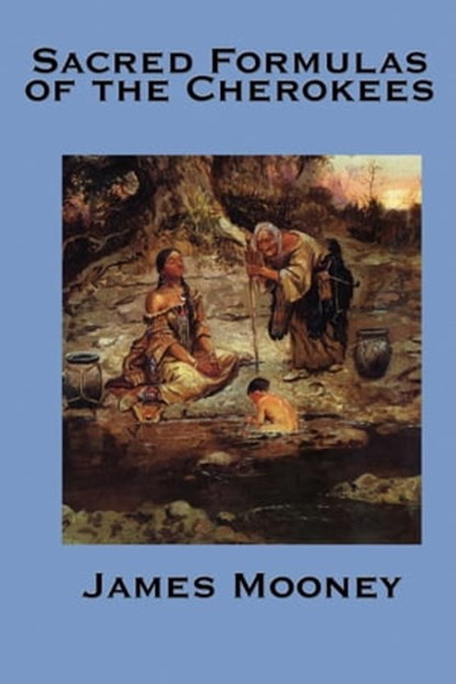 The Sacred Formulas of the Cherokee, James Mooney - Ebook - 9781625581891