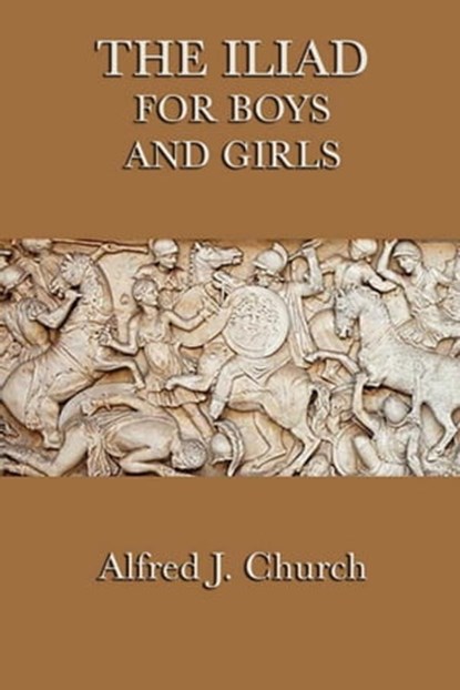 The Iliad for Boys and Girls, Alfred J. Church - Ebook - 9781625582423