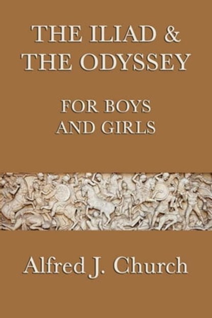 The Iliad and the Odyssey for Boys and Girls, Alfred J. Church - Ebook - 9781625582430