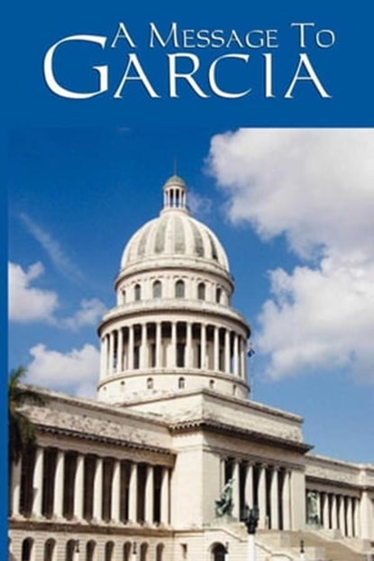 A Message to Garcia, Elbert Hubbard - Ebook - 9781625583604