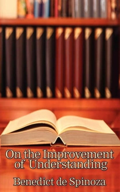 On the Improvement of Understanding, Benedict de Spinoza - Ebook - 9781625583703