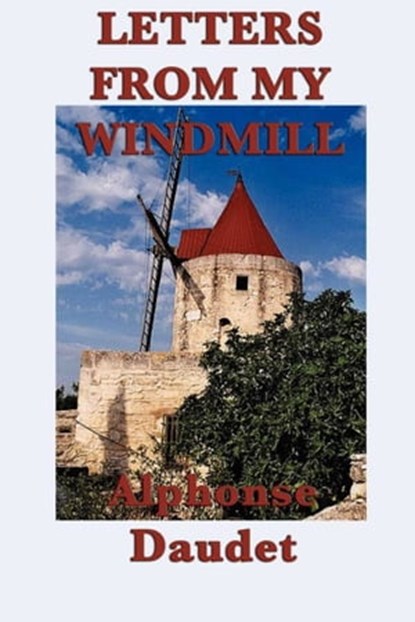 Letters From My Windmill, Alphonse Daudet - Ebook - 9781625584410