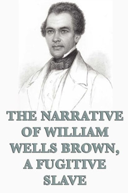 The Narrative of William Wells Brown, A Fugitive Slave, William Wells Brown - Ebook - 9781625584700
