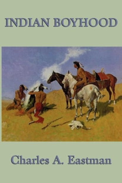 Indian Boyhood, Charles A. Eastman - Ebook - 9781625587084