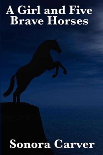 A Girl and Five Brave Horses, Sonora Carver - Ebook - 9781625588555