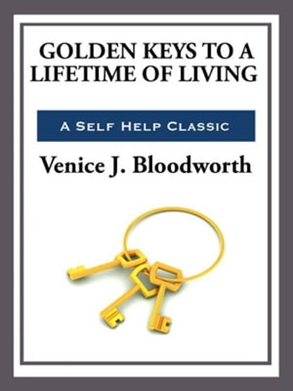 Golden Keys to a Lifetime of Living, Venice J. Bloodworth - Ebook - 9781625588579