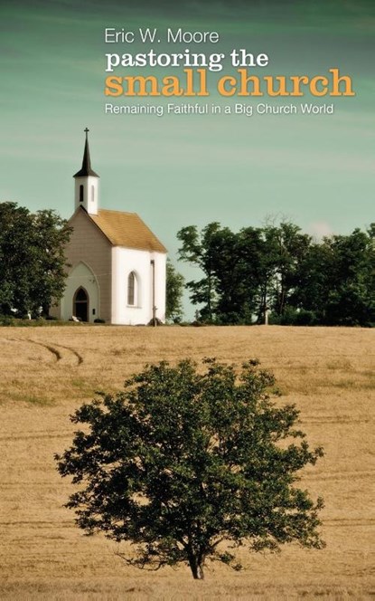 Pastoring the Small Church, Eric W Moore - Paperback - 9781625642943