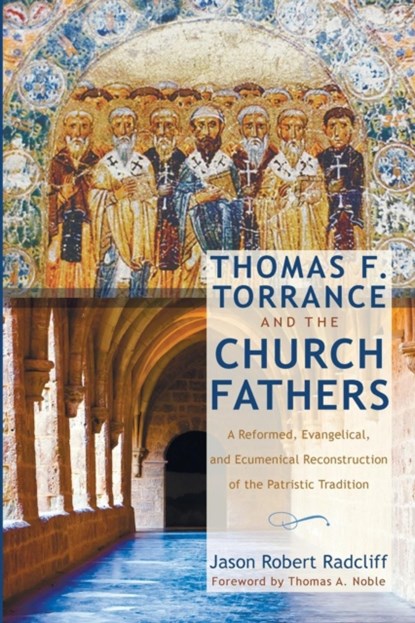 Thomas F. Torrance and the Church Fathers, Jason Robert Radcliff - Paperback - 9781625646033