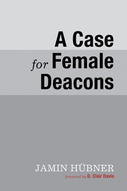 A Case for Female Deacons, Jamin Hubner - Paperback - 9781625648846
