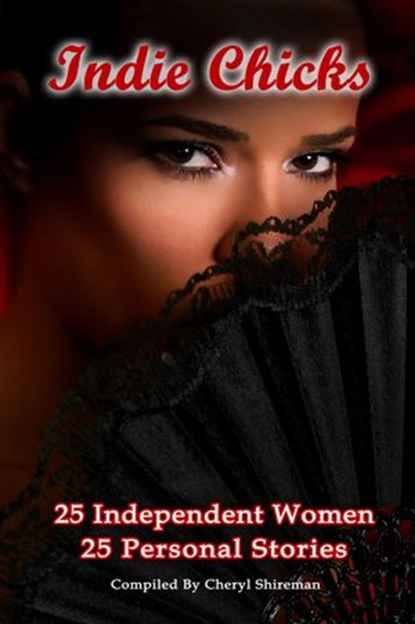 Indie Chicks: 25 Independent Women 25 Personal Stories, Cheryl Shireman ; Heather Marie Adkins ; Donna Fasano ; Sarah Woodbury ; Anne R. Allen ; Cheryl Bradshaw ; Sibel Hodge ; Shea MacLeod ; Barbara Silkstone ; Mel Comley ; Carol Davis Luce ; Michelle Muto ; Danielle Blanchard ; Lizzy Ford ; Linda Welch ; Kat - Ebook - 9781625660435