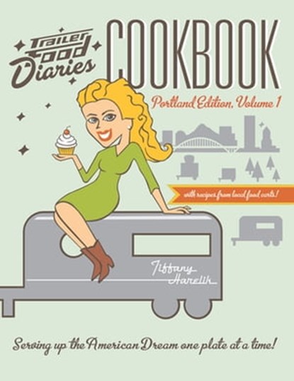 Trailer Food Diaries Cookbook: Portland Edition, Volume 1, Tiffany Harelik - Ebook - 9781625840394