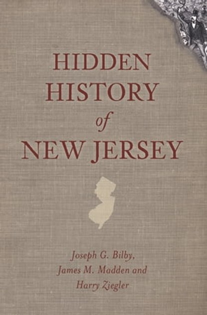 Hidden History of New Jersey, Joseph G. Bilby ; James M. Madden ; Harry Ziegler - Ebook - 9781625841803