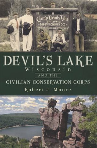 Devil's Lake, Wisconsin and the Civilian Conservation Corps, Robert J. Moore - Ebook - 9781625842060