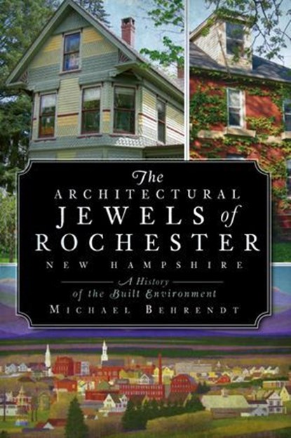 The Architectural Jewels of Rochester New Hampshire, Michael Behrendt - Ebook - 9781625843395