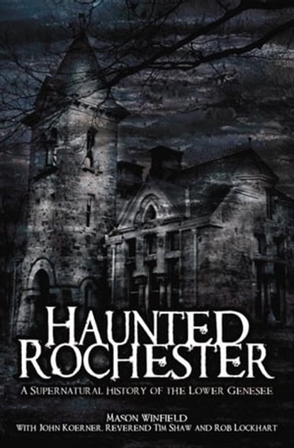Haunted Rochester, Mason Winfield ; John Koerner ; Reverend Tim Shaw ; Rob Lockhart - Ebook - 9781625843647