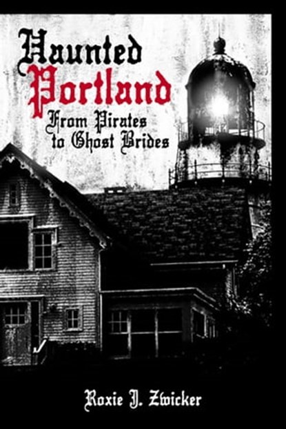 Haunted Portland, Roxie J Zwicker - Ebook - 9781625844125