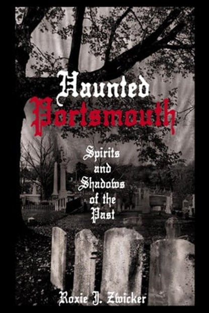 Haunted Portsmouth, Roxie J. Zwicker - Ebook - 9781625844828
