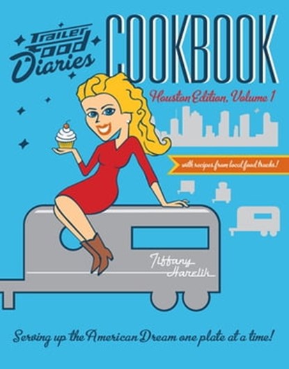Trailer Food Diaries Cookbook: Houston Edition, Volume I, Tiffany Harelik - Ebook - 9781625845405