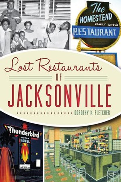 Lost Restaurants of Jacksonville, Dorothy K. Fletcher - Ebook - 9781625845597