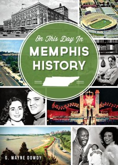 On This Day in Memphis History, G. Wayne Dowdy - Ebook - 9781625845917