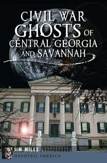 Civil War Ghosts of Central Georgia and Savannah, Jim Miles - Ebook - 9781625846495