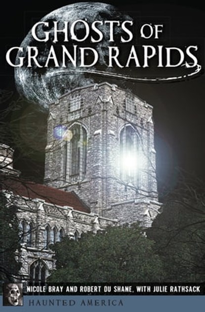 Ghosts of Grand Rapids, Nicole Bray ; Robert Du Shane ; Julie Rathsack - Ebook - 9781625846747