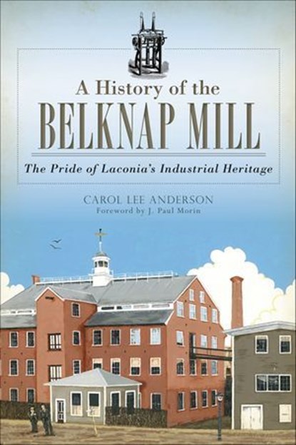 A History of the Belknap Mill, Carol Lee Anderson - Ebook - 9781625847195