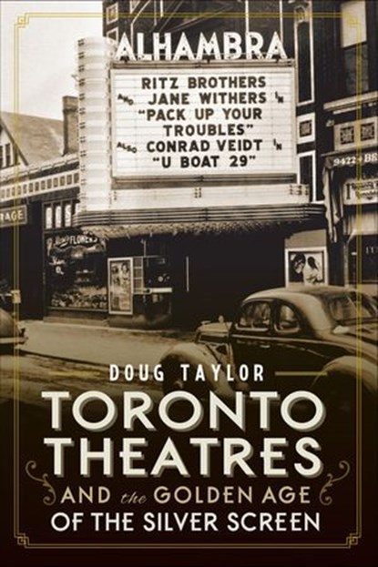 Toronto Theatres and the Golden Age of the Silver Screen, Doug Taylor - Ebook - 9781625849823