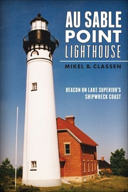 Au Sable Point Lighthouse, Mikel B. Classen - Ebook - 9781625850119