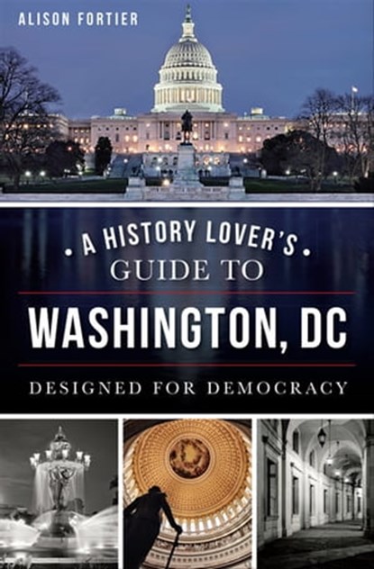 A History Lover's Guide to Washington, DC, Alison Fortier - Ebook - 9781625850645