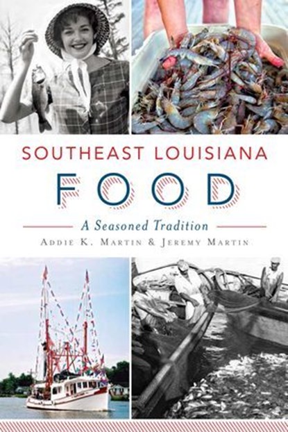 Southeast Louisiana Food, Addie K. Martin ; Jeremy Martin - Ebook - 9781625850799